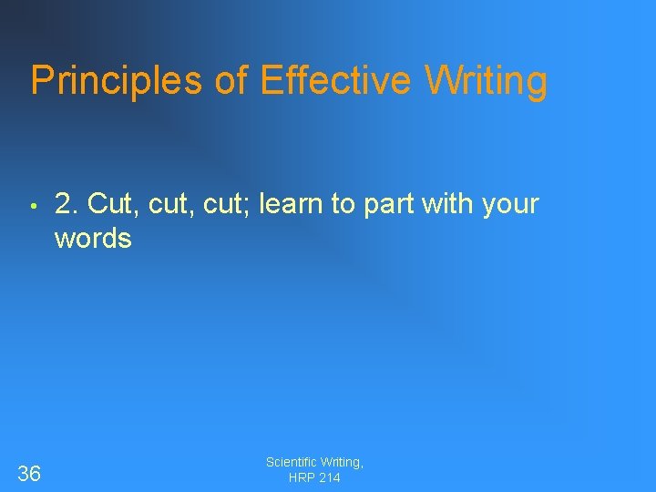 Principles of Effective Writing • 36 2. Cut, cut; learn to part with your