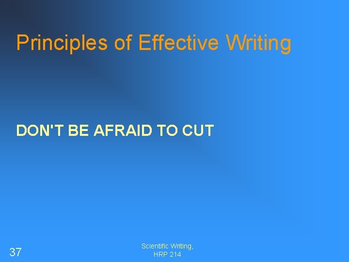 Principles of Effective Writing DON'T BE AFRAID TO CUT 37 Scientific Writing, HRP 214