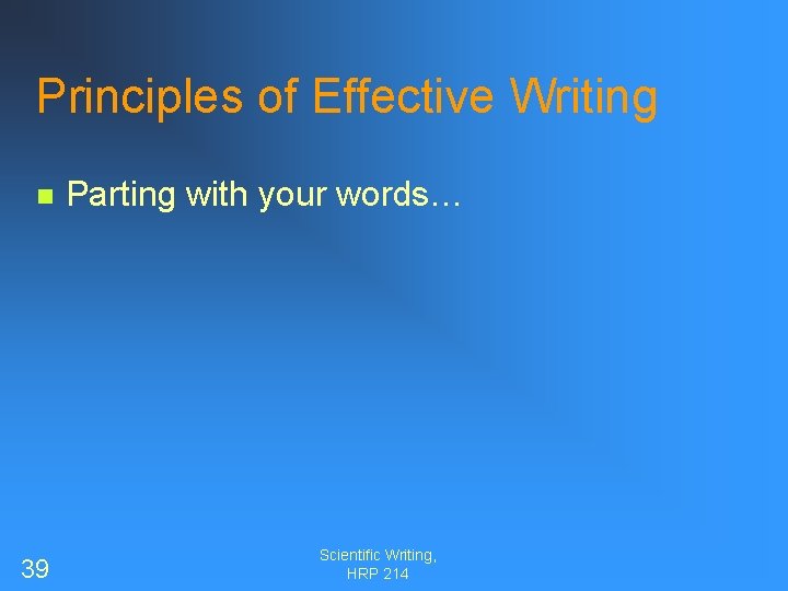 Principles of Effective Writing n 39 Parting with your words… Scientific Writing, HRP 214