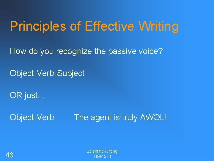 Principles of Effective Writing How do you recognize the passive voice? Object-Verb-Subject OR just…