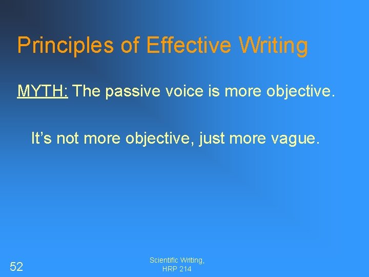 Principles of Effective Writing MYTH: The passive voice is more objective. It’s not more