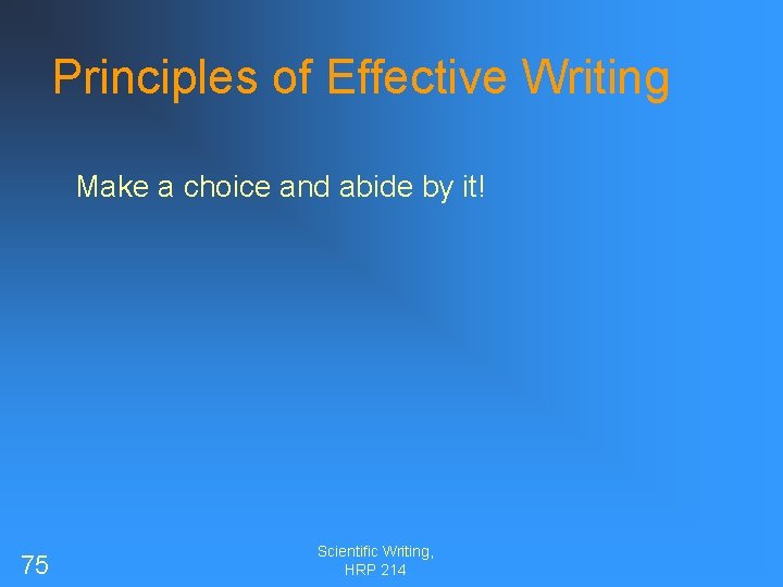 Principles of Effective Writing Make a choice and abide by it! 75 Scientific Writing,