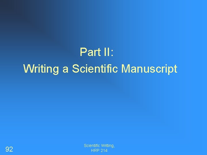 Part II: Writing a Scientific Manuscript 92 Scientific Writing, HRP 214 