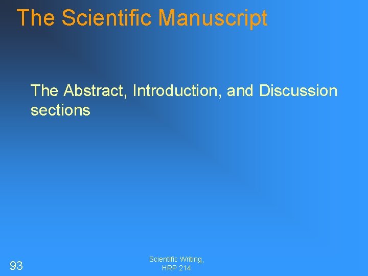 The Scientific Manuscript The Abstract, Introduction, and Discussion sections 93 Scientific Writing, HRP 214