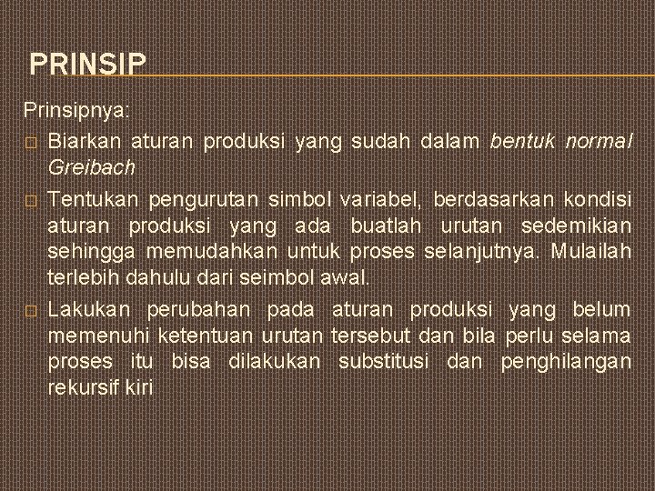 PRINSIP Prinsipnya: � Biarkan aturan produksi yang sudah dalam bentuk normal Greibach � Tentukan