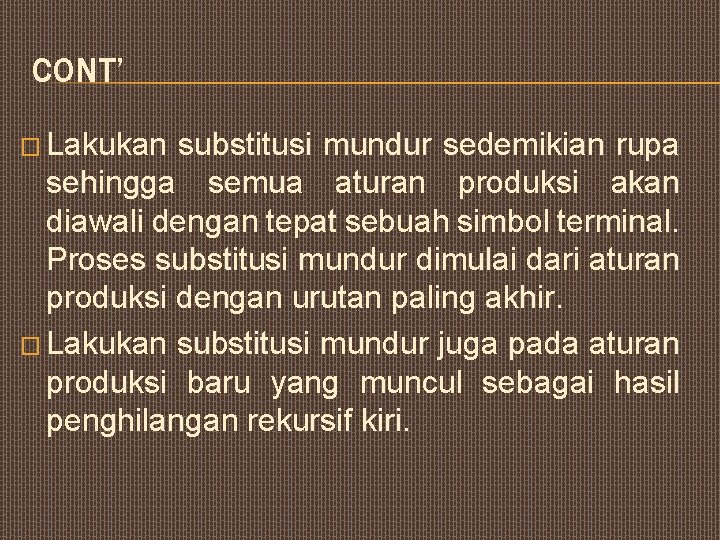 CONT’ � Lakukan substitusi mundur sedemikian rupa sehingga semua aturan produksi akan diawali dengan