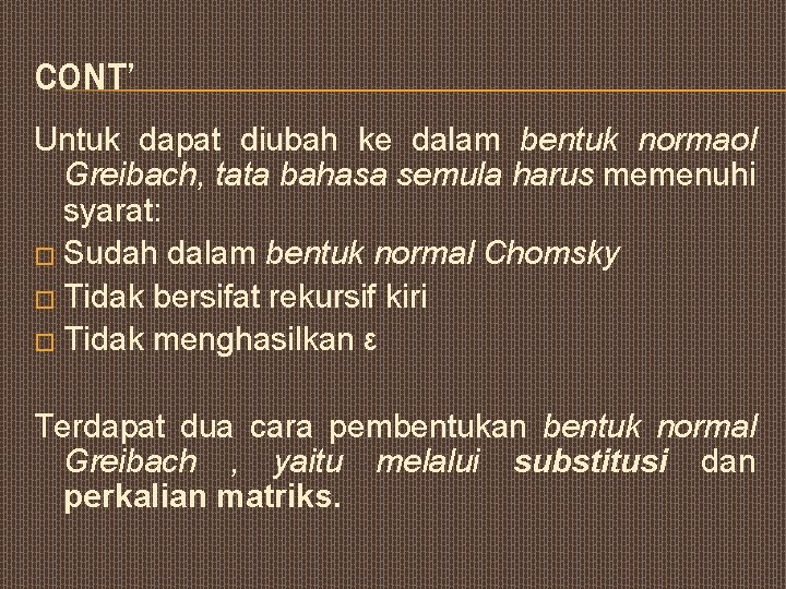 CONT’ Untuk dapat diubah ke dalam bentuk normaol Greibach, tata bahasa semula harus memenuhi