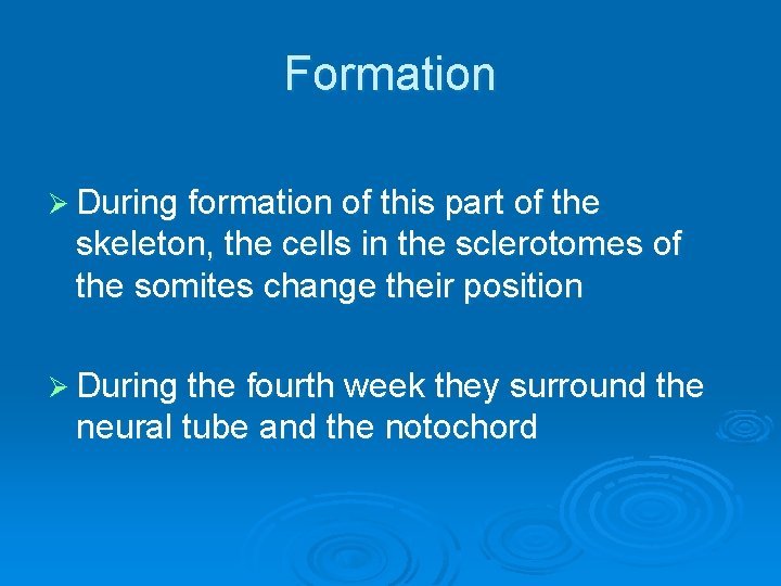 Formation Ø During formation of this part of the skeleton, the cells in the