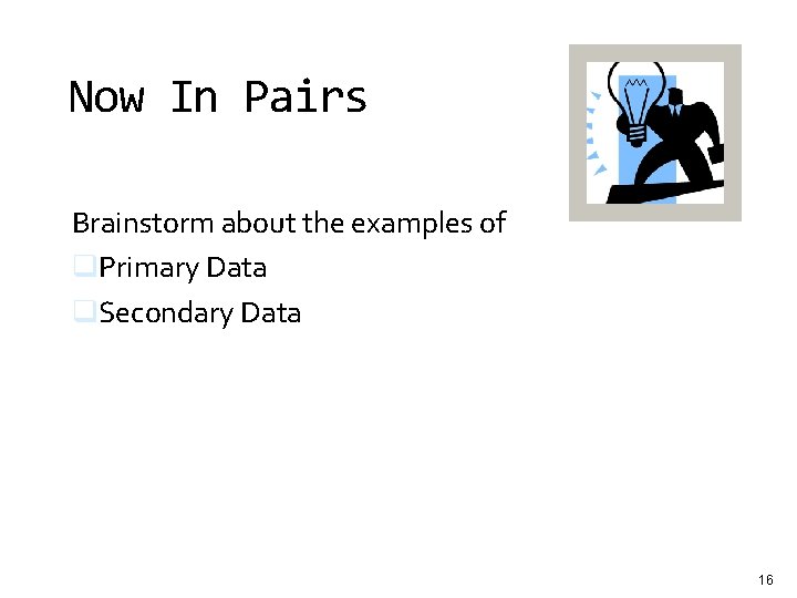 Now In Pairs Brainstorm about the examples of q. Primary Data q. Secondary Data