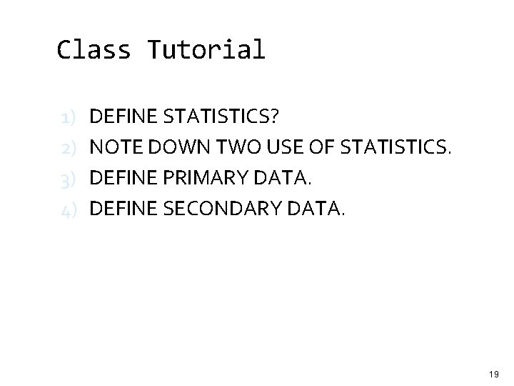 Class Tutorial 1) 2) 3) 4) DEFINE STATISTICS? NOTE DOWN TWO USE OF STATISTICS.