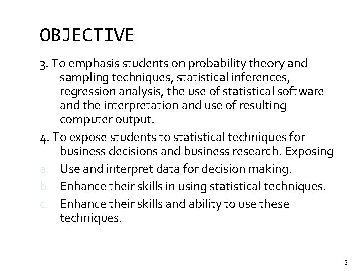 OBJECTIVE 3. To emphasis students on probability theory and sampling techniques, statistical inferences, regression