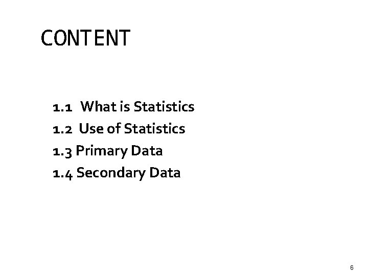 CONTENT 1. 1 What is Statistics 1. 2 Use of Statistics 1. 3 Primary