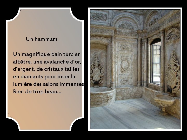 Un hammam Un magnifique bain turc en albâtre, une avalanche d’or, d’argent, de