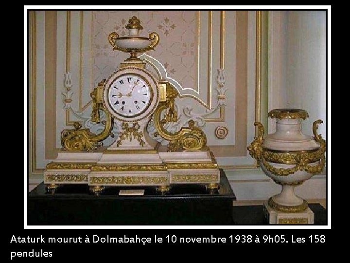 Ataturk mourut à Dolmabahçe le 10 novembre 1938 à 9 h 05. Les 158