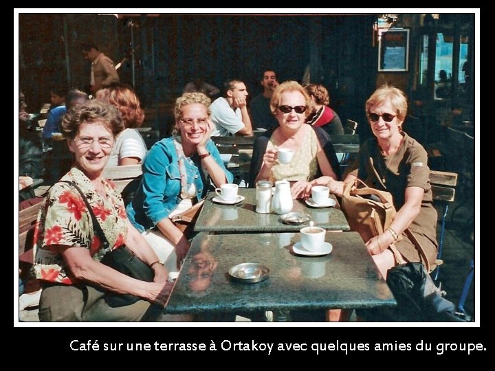 Café sur une terrasse à Ortakoy avec quelques amies du groupe. 