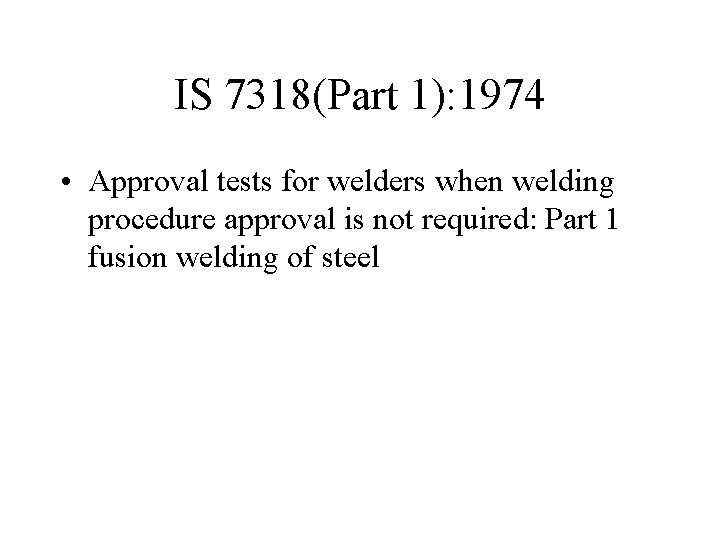 IS 7318(Part 1): 1974 • Approval tests for welders when welding procedure approval is