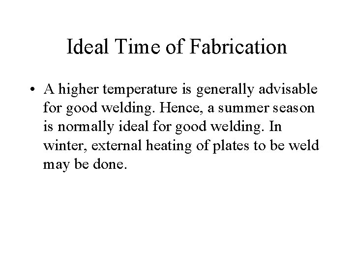 Ideal Time of Fabrication • A higher temperature is generally advisable for good welding.