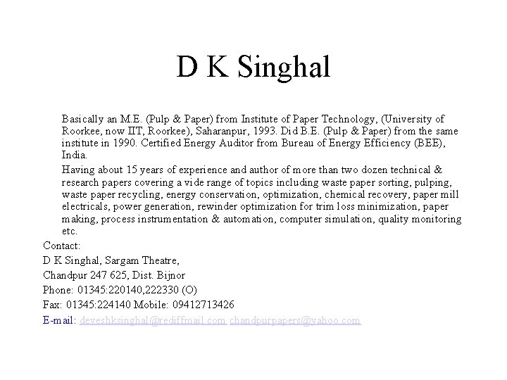 D K Singhal Basically an M. E. (Pulp & Paper) from Institute of Paper