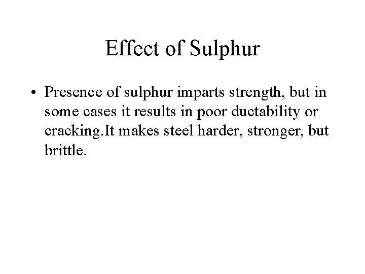 Effect of Sulphur • Presence of sulphur imparts strength, but in some cases it