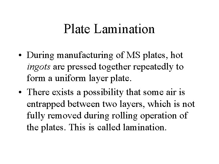 Plate Lamination • During manufacturing of MS plates, hot ingots are pressed together repeatedly