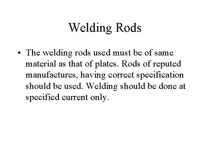 Welding Rods • The welding rods used must be of same material as that