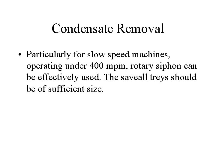 Condensate Removal • Particularly for slow speed machines, operating under 400 mpm, rotary siphon