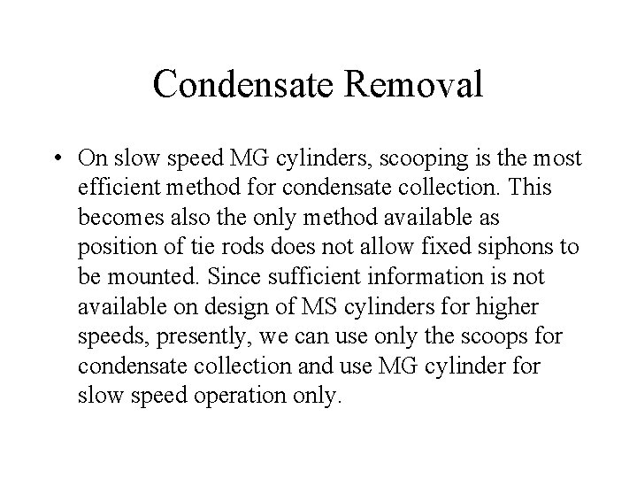 Condensate Removal • On slow speed MG cylinders, scooping is the most efficient method