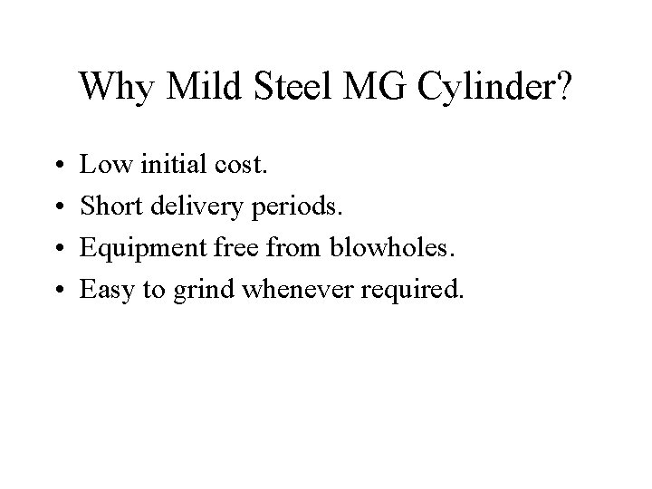 Why Mild Steel MG Cylinder? • • Low initial cost. Short delivery periods. Equipment