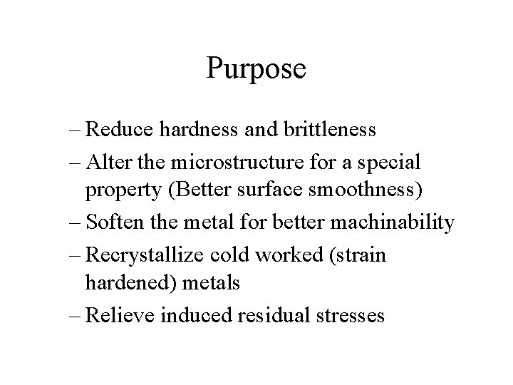 Purpose – Reduce hardness and brittleness – Alter the microstructure for a special property