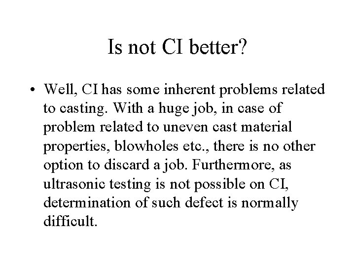 Is not CI better? • Well, CI has some inherent problems related to casting.