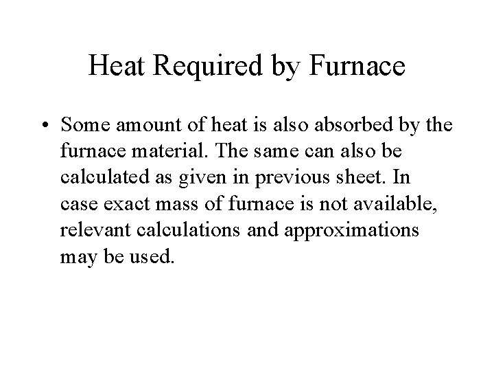 Heat Required by Furnace • Some amount of heat is also absorbed by the
