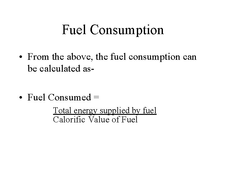 Fuel Consumption • From the above, the fuel consumption can be calculated as •