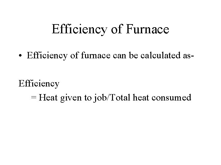 Efficiency of Furnace • Efficiency of furnace can be calculated as. Efficiency = Heat
