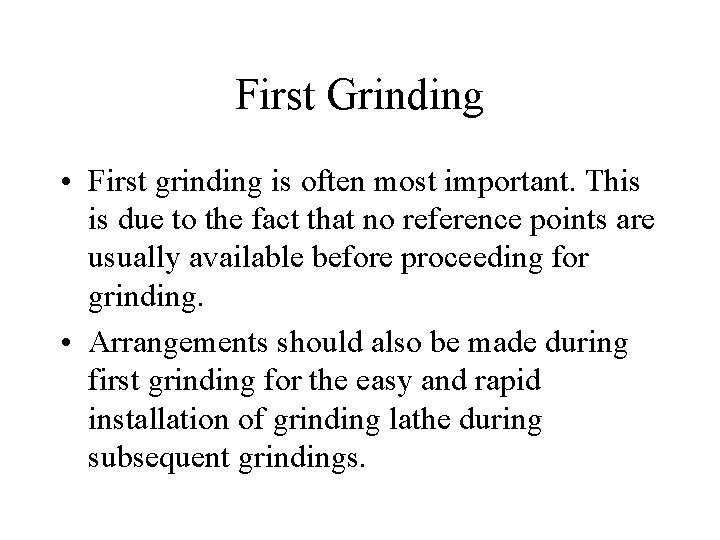 First Grinding • First grinding is often most important. This is due to the