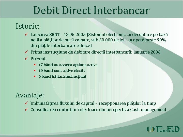 Debit Direct Interbancar Istoric: ü Lansarea SENT - 13. 05. 2005 (Sistemul electronic cu Debit Direct Interbancar Istoric: ü Lansarea SENT - 13. 05. 2005 (Sistemul electronic cu