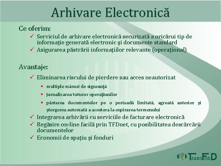 Arhivare Electronică Ce oferim: ü Serviciul de arhivare electronică securizată a oricărui tip de Arhivare Electronică Ce oferim: ü Serviciul de arhivare electronică securizată a oricărui tip de