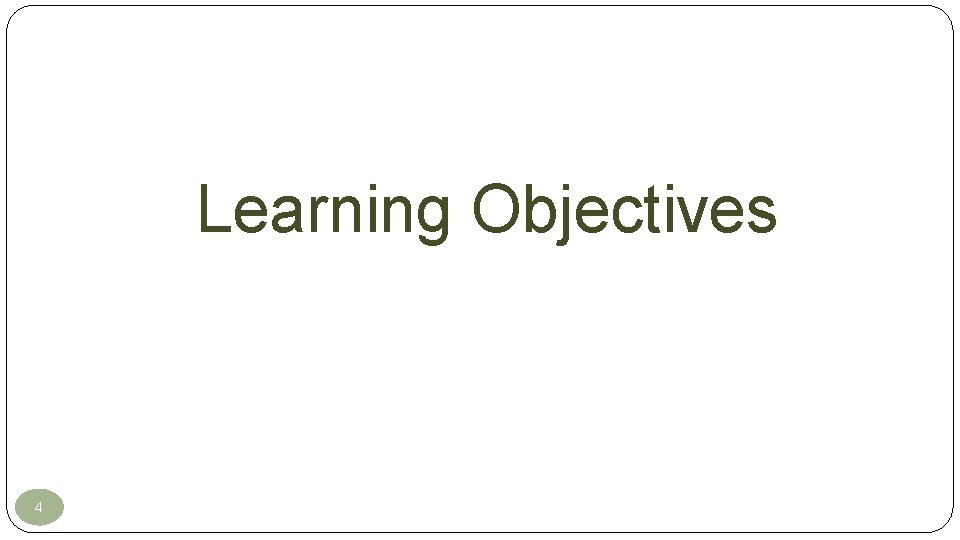 Learning Objectives 4 Learning Objectives 4