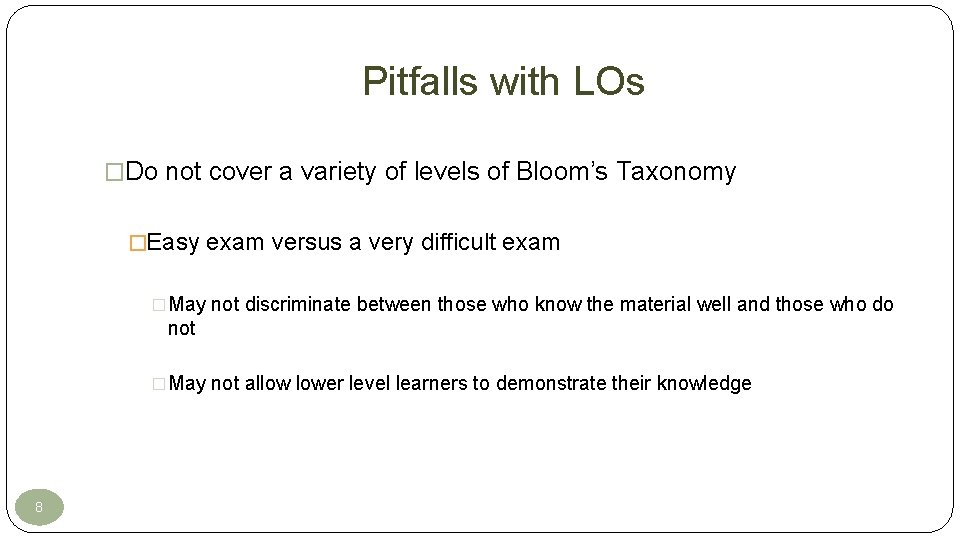 Pitfalls with LOs �Do not cover a variety of levels of Bloom’s Taxonomy �Easy Pitfalls with LOs �Do not cover a variety of levels of Bloom’s Taxonomy �Easy