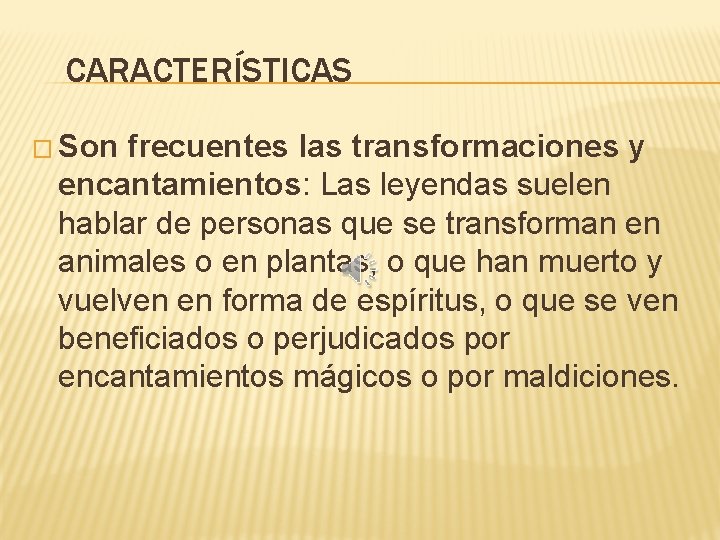 CARACTERÍSTICAS � Son frecuentes las transformaciones y encantamientos: Las leyendas suelen hablar de personas