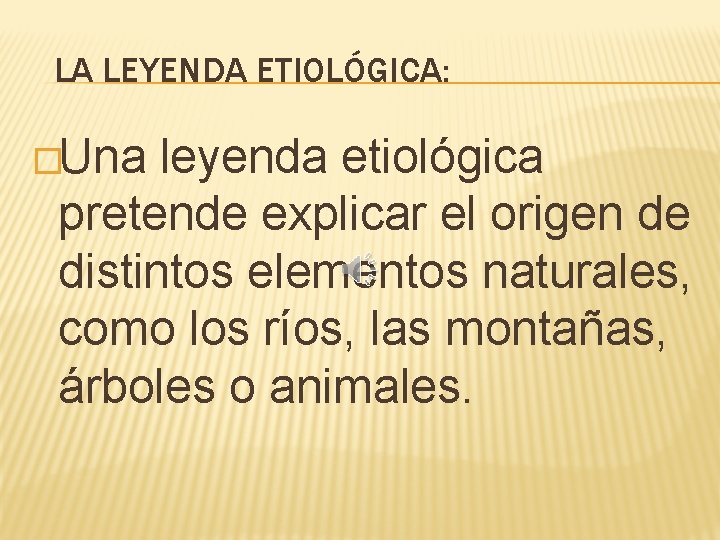 LA LEYENDA ETIOLÓGICA: �Una leyenda etiológica pretende explicar el origen de distintos elementos naturales,