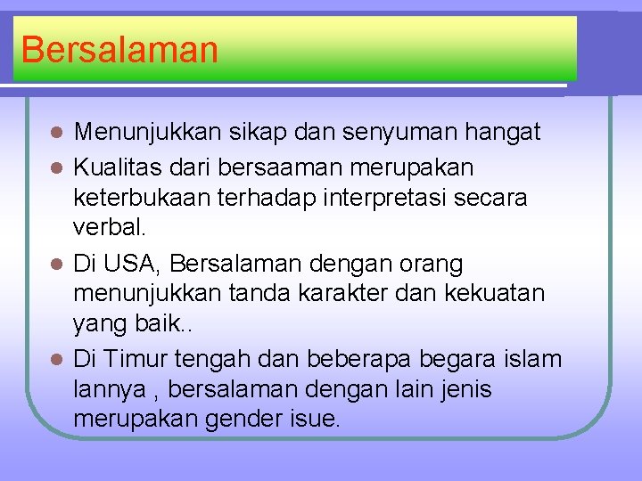 Bersalaman Menunjukkan sikap dan senyuman hangat l Kualitas dari bersaaman merupakan keterbukaan terhadap interpretasi