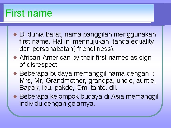 First name Di dunia barat, nama panggilan menggunakan first name. Hal ini mennujukan tanda