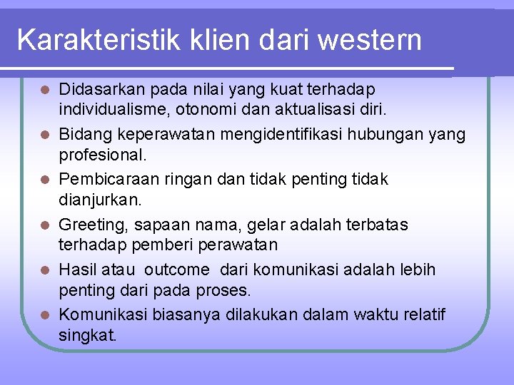 Karakteristik klien dari western l l l Didasarkan pada nilai yang kuat terhadap individualisme,