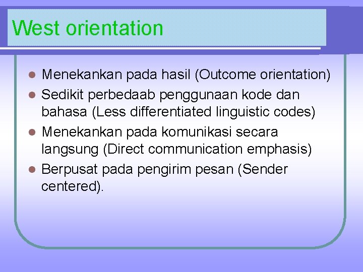West orientation Menekankan pada hasil (Outcome orientation) l Sedikit perbedaab penggunaan kode dan bahasa