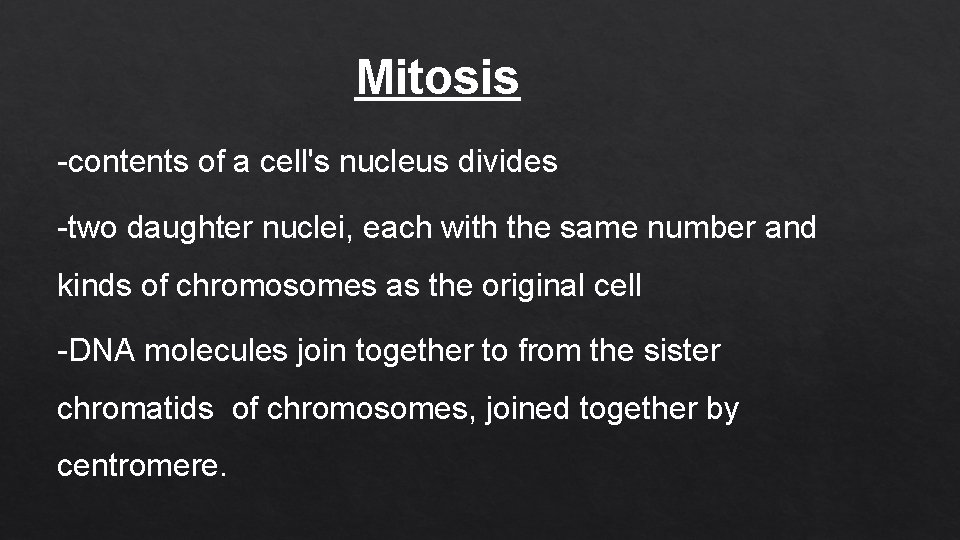 Mitosis -contents of a cell's nucleus divides -two daughter nuclei, each with the same