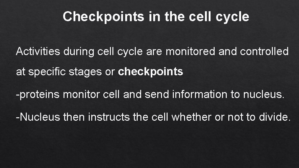 Checkpoints in the cell cycle Activities during cell cycle are monitored and controlled at