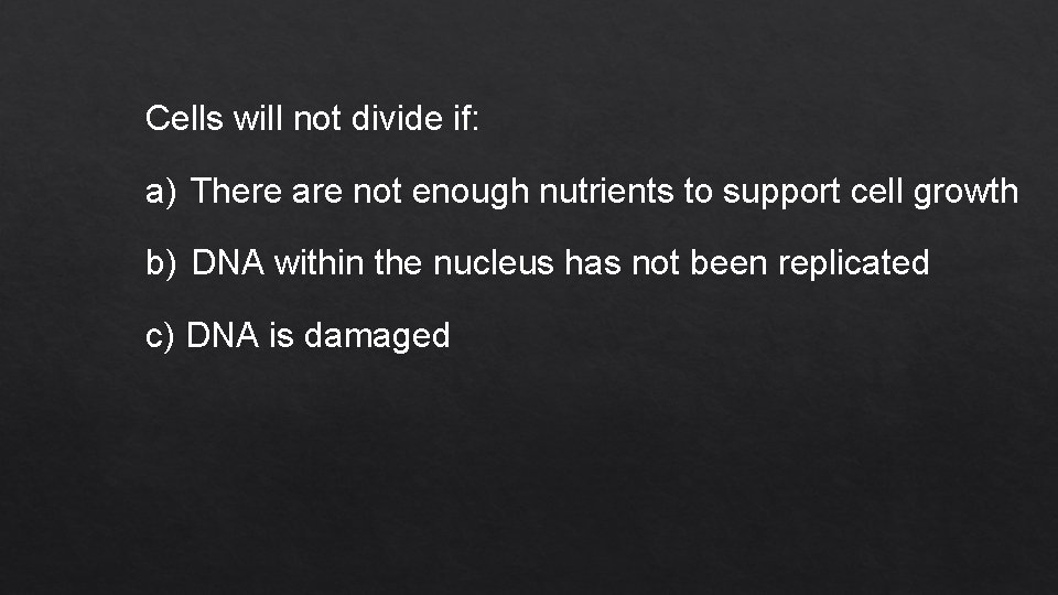 Cells will not divide if: a) There are not enough nutrients to support cell