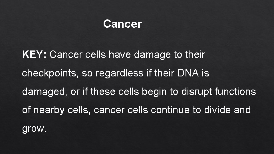 Cancer KEY: Cancer cells have damage to their checkpoints, so regardless if their DNA