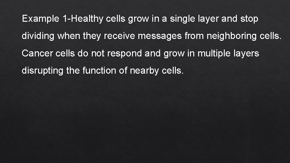 Example 1 -Healthy cells grow in a single layer and stop dividing when they