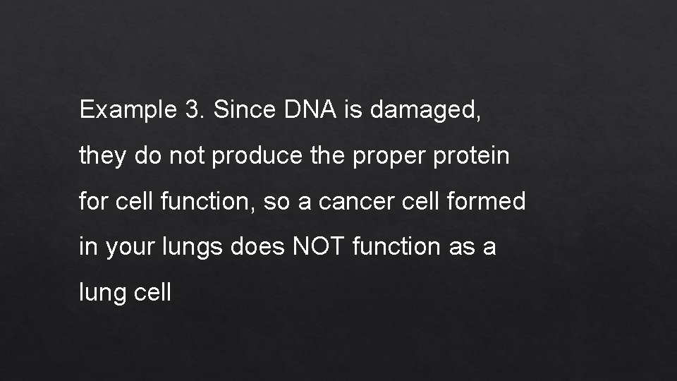 Example 3. Since DNA is damaged, they do not produce the proper protein for